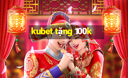 kubet tặng 100k