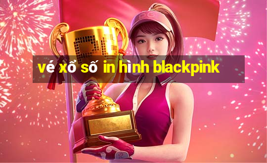 vé xổ số in hình blackpink