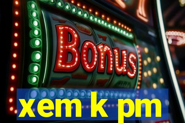 xem k pm