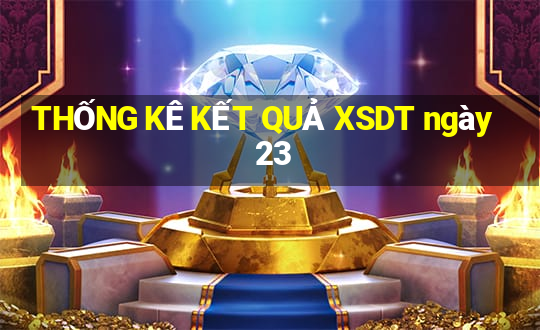 THỐNG KÊ KẾT QUẢ XSDT ngày 23