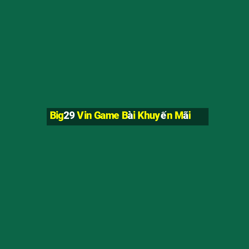 Big29 Vin Game Bài Khuyến Mãi