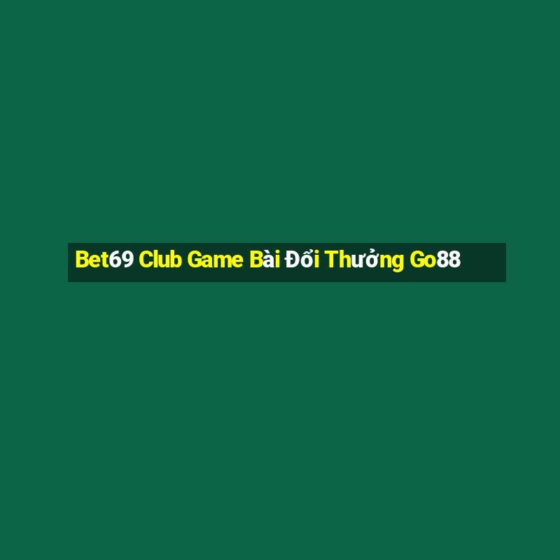 Bet69 Club Game Bài Đổi Thưởng Go88