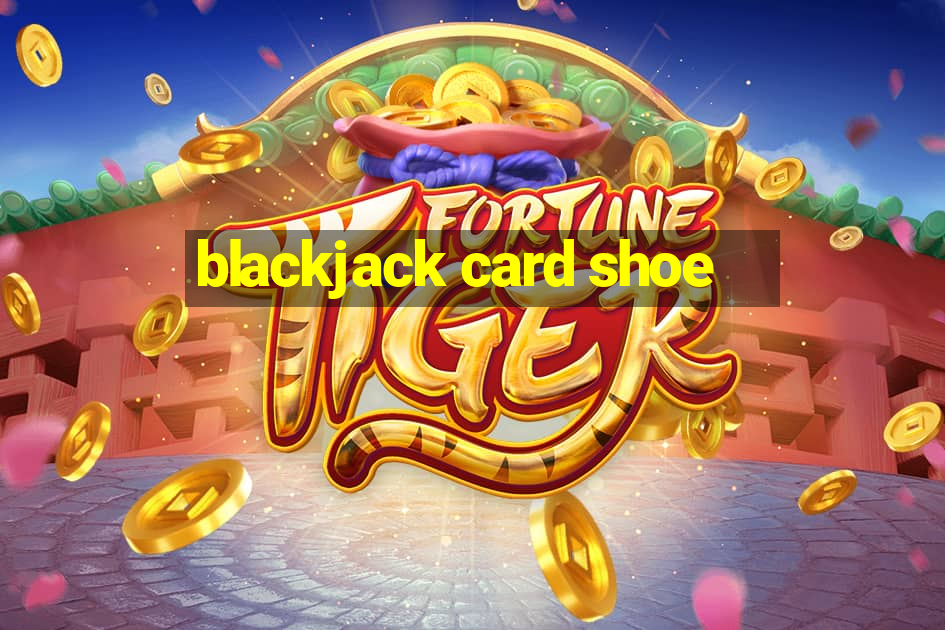 blackjack card shoe