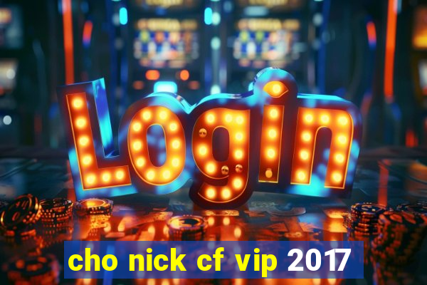 cho nick cf vip 2017