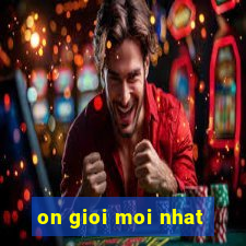 on gioi moi nhat