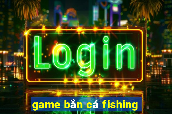 game bắn cá fishing