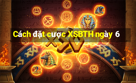 Cách đặt cược XSBTH ngày 6