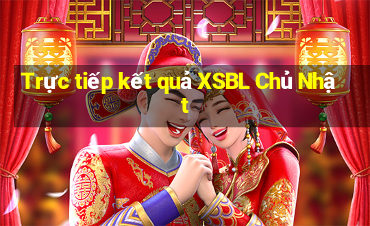 Trực tiếp kết quả XSBL Chủ Nhật