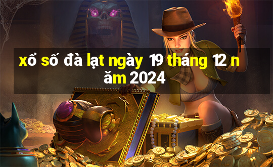 xổ số đà lạt ngày 19 tháng 12 năm 2024