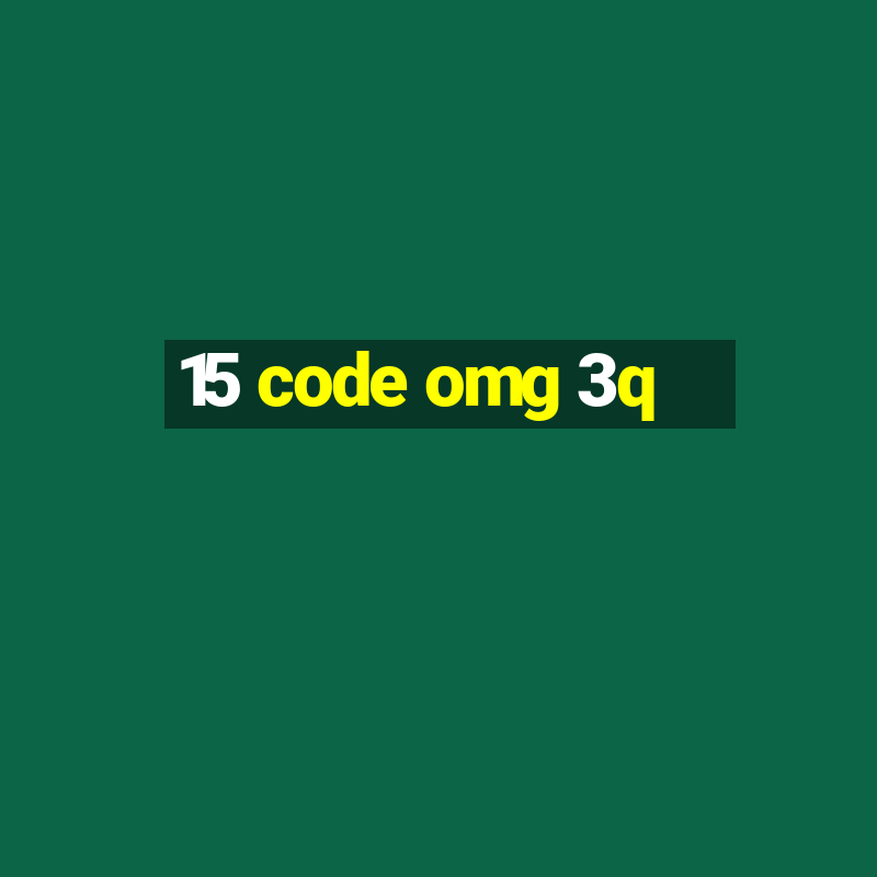 15 code omg 3q