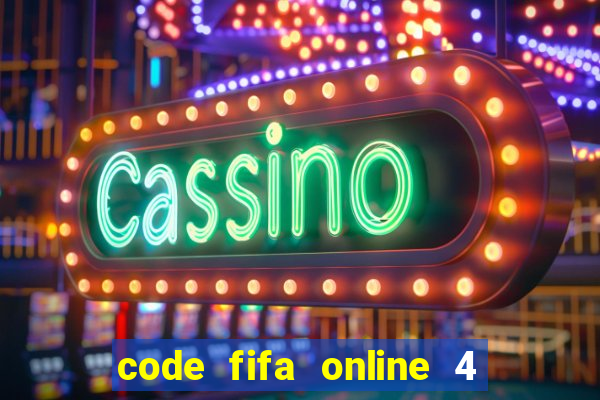 code fifa online 4 mới nhất