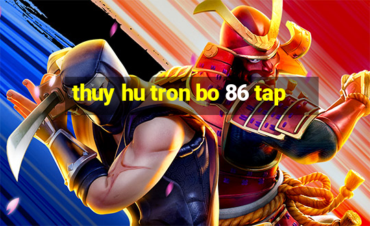 thuy hu tron bo 86 tap