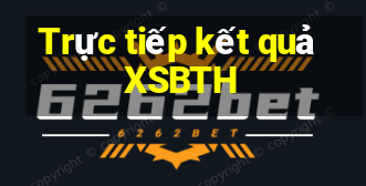 Trực tiếp kết quả XSBTH