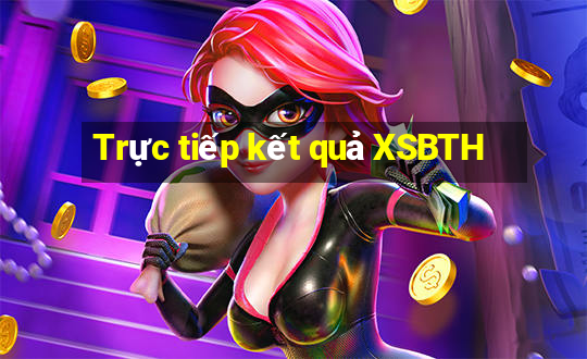 Trực tiếp kết quả XSBTH