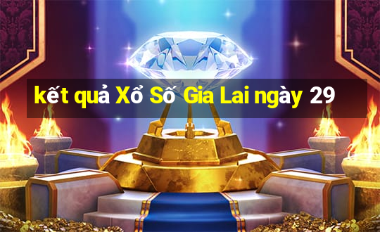 kết quả Xổ Số Gia Lai ngày 29