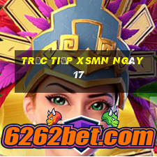 Trực tiếp XSMN ngày 17