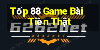 Tốp 88 Game Bài Tiền Thật