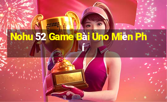 Nohu 52 Game Bài Uno Miễn Phí