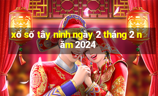 xổ số tây ninh ngày 2 tháng 2 năm 2024