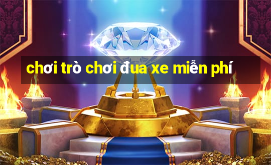 chơi trò chơi đua xe miễn phí