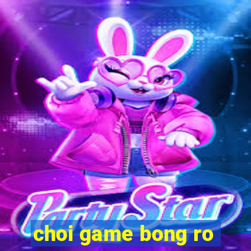 choi game bong ro