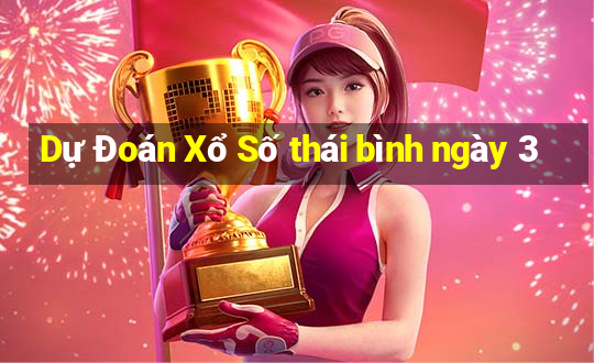 Dự Đoán Xổ Số thái bình ngày 3