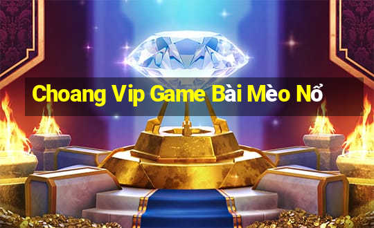 Choang Vip Game Bài Mèo Nổ