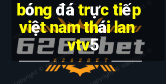 bóng đá trực tiếp việt nam thái lan vtv5