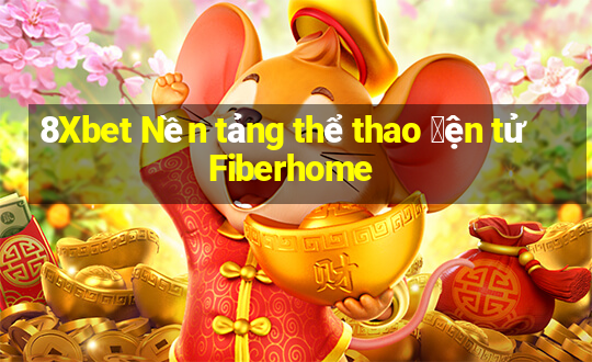 8Xbet Nền tảng thể thao 䑩ện tử Fiberhome