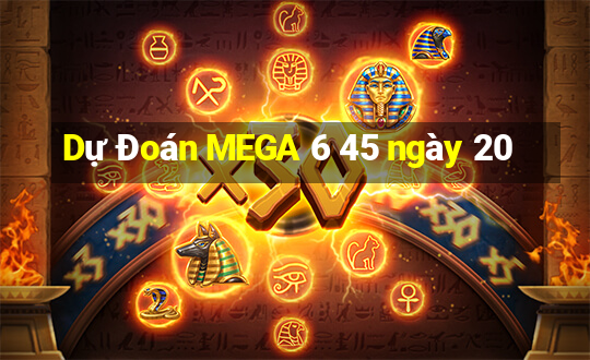 Dự Đoán MEGA 6 45 ngày 20