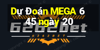 Dự Đoán MEGA 6 45 ngày 20