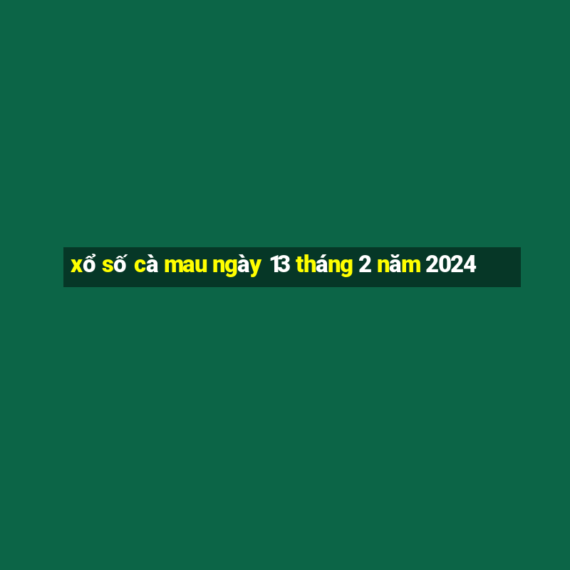 xổ số cà mau ngày 13 tháng 2 năm 2024