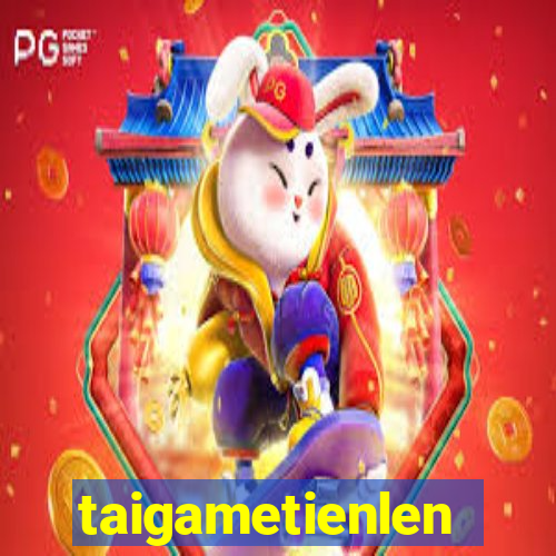 taigametienlen