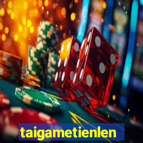 taigametienlen