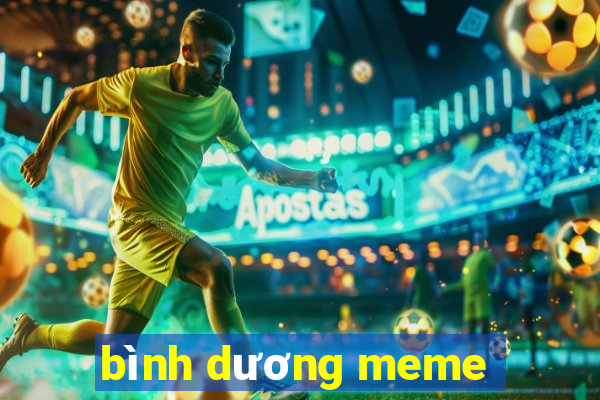 bình dương meme