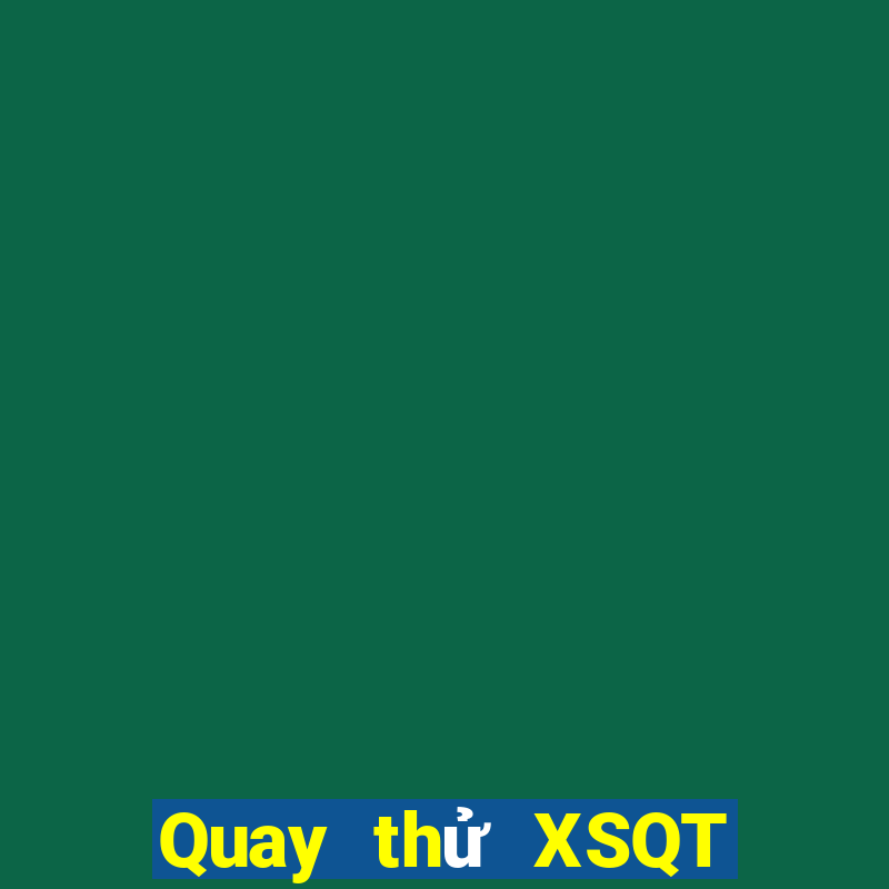 Quay thử XSQT hôm nay