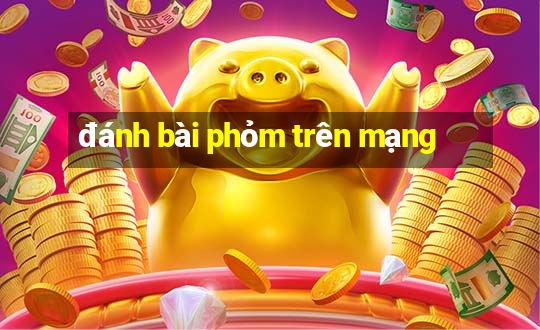 đánh bài phỏm trên mạng