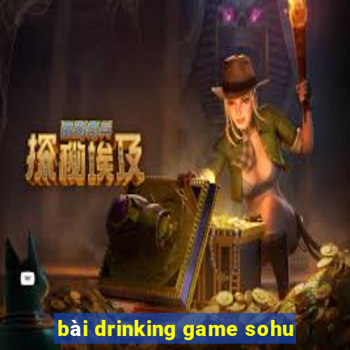 bài drinking game sohu