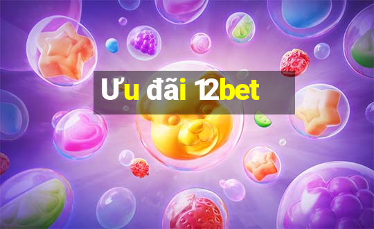 Ưu đãi 12bet