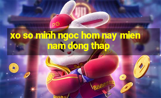 xo so minh ngoc hom nay mien nam dong thap