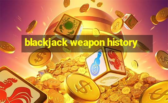 blackjack weapon history