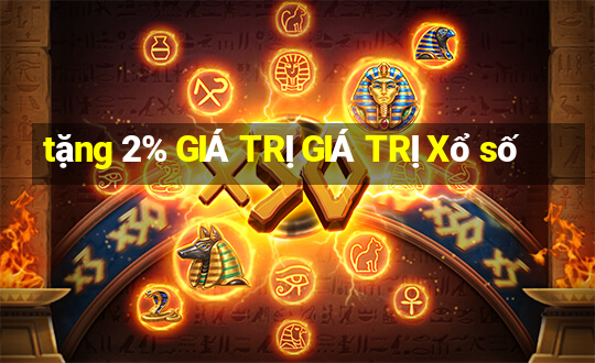 tặng 2% GIÁ TRỊ GIÁ TRỊ Xổ số