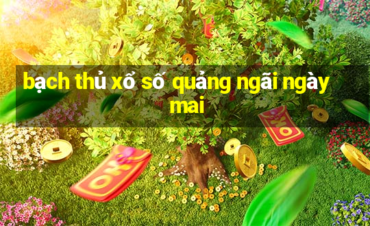 bạch thủ xổ số quảng ngãi ngày mai