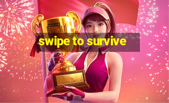 swipe to survive