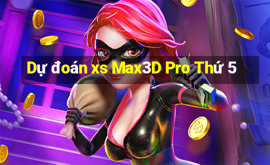 Dự đoán xs Max3D Pro Thứ 5