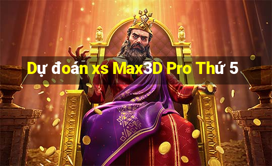 Dự đoán xs Max3D Pro Thứ 5