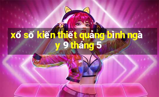 xổ số kiến thiết quảng bình ngày 9 tháng 5