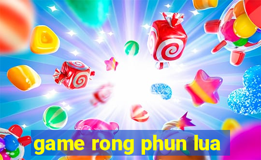 game rong phun lua