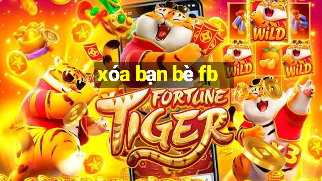 xóa bạn bè fb