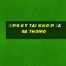 đăng ký tài khoản đá gà thomo